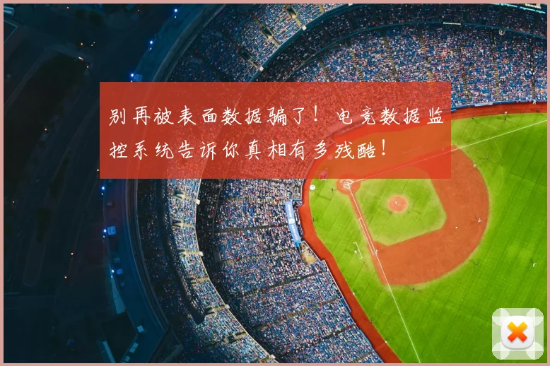 别再被表面数据骗了!电竞数据监控系统告诉你真相有多残酷!