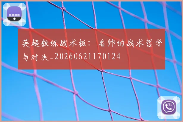 英超教练战术板：名帅的战术哲学与对决_20260621170124