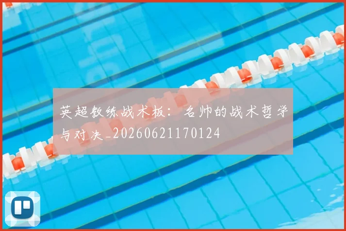 英超教练战术板：名帅的战术哲学与对决_20260621170124