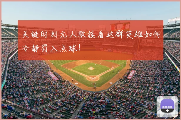 关键时刻无人敢接看这群英雄如何冷静罚入点球！